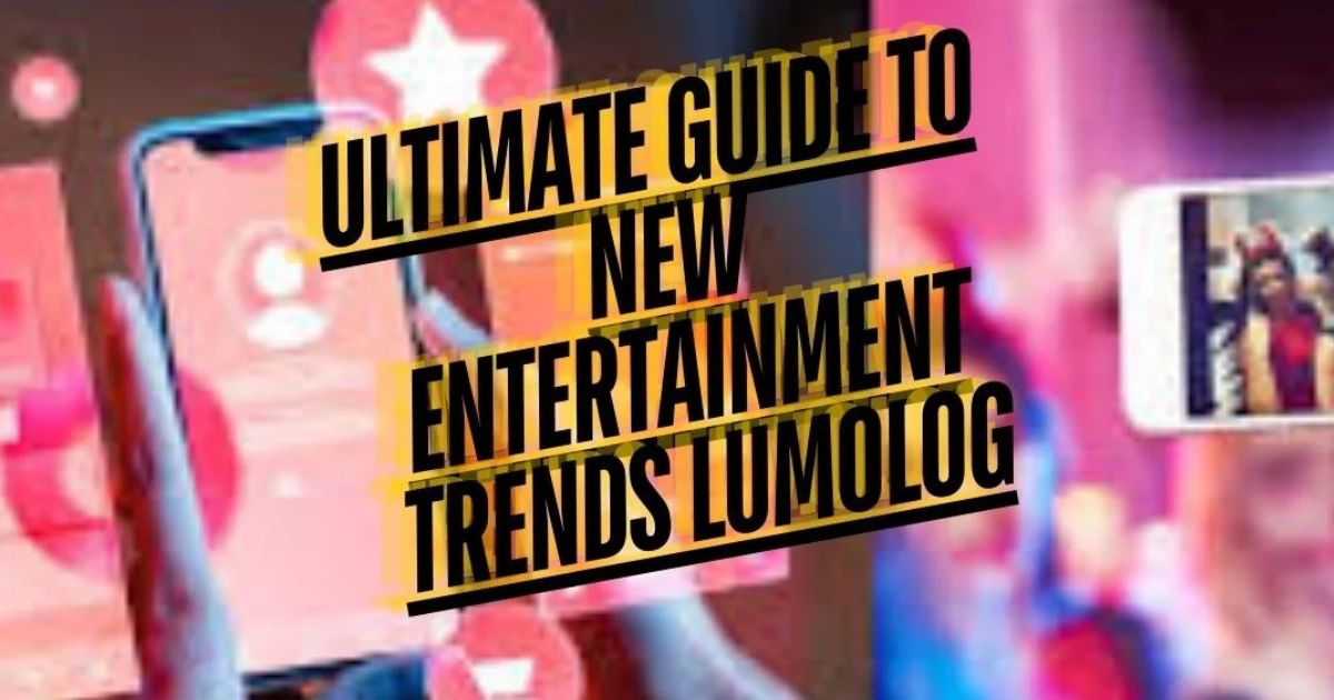 ultimate guide to new entertainment trends lumolog